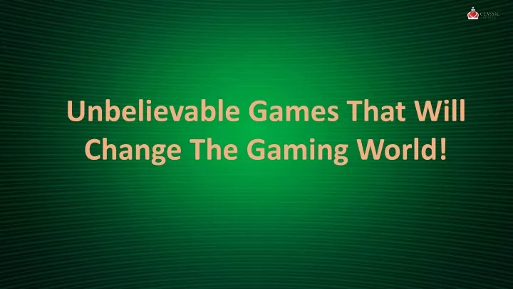 unbelievable games that will change the gaming