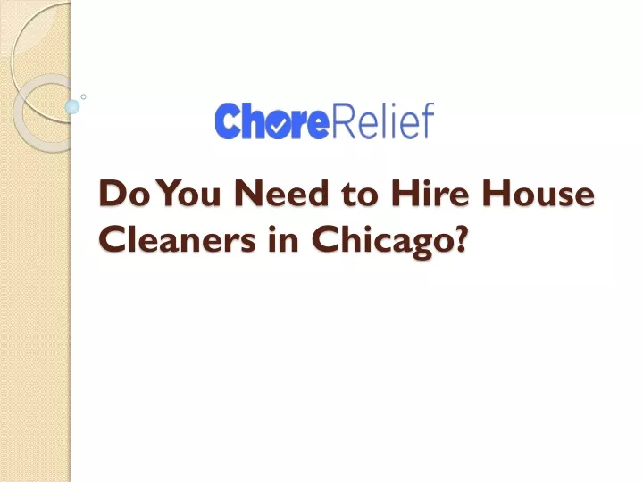 do you need to hire house cleaners in chicago