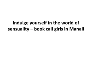 Indulge yourself in the world of sensuality – book call girls in Manali