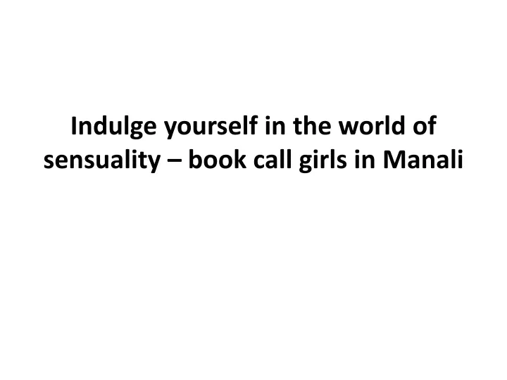 indulge yourself in the world of sensuality book call girls in manali