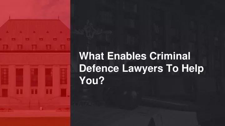 what enables criminal defence lawyers to help you
