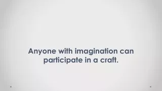 anyone with imagination can participate in a craft