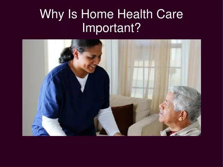 why is home health care important