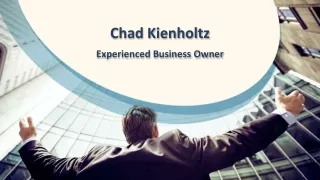 Chad Kienholtz  - Experienced Business Owner