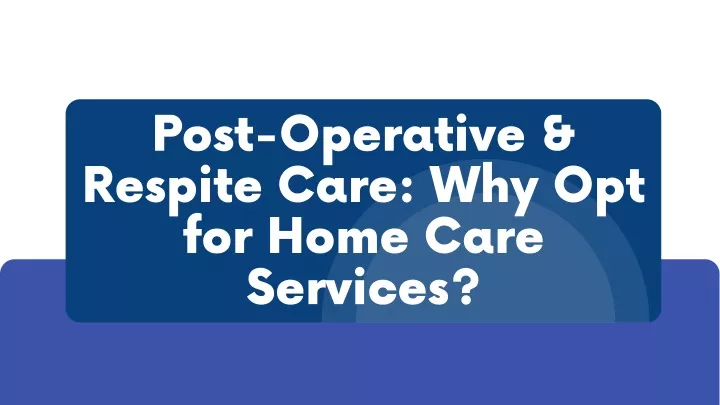 post operative respite care why opt for home care