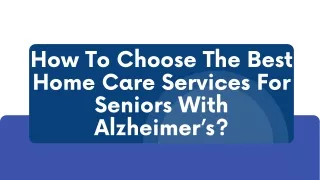 How To Choose The Best Home Care Services For Seniors With Alzheimer’s