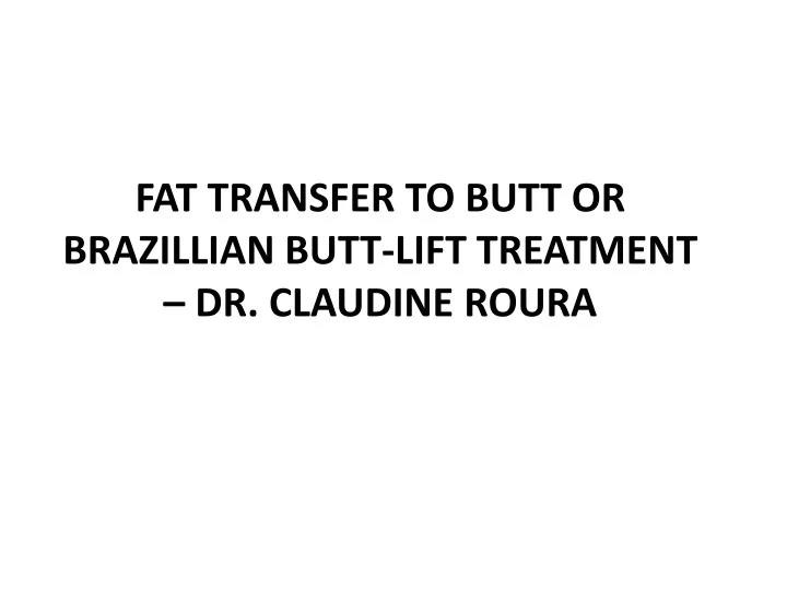 Ppt Fat Transfer To Butt Or Brazillian Butt Lift Treatment Dr Claudine Roura Powerpoint