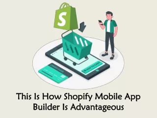this is how shopify mobile app builder is advantageous