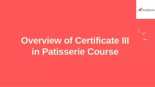 Overview of Certificate III in Patisserie Course