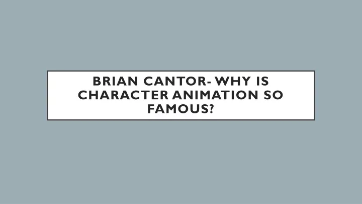 brian cantor why is character animation so famous