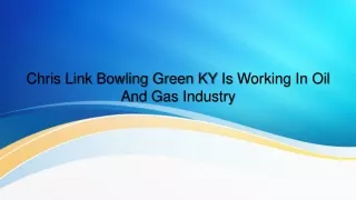 Chris Link Bowling Green KY Is Working In Oil And Gas Industry