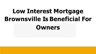 Low Interest Mortgage Brownsville Is Beneficial For Owners