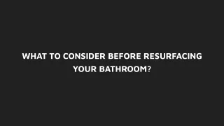 WHAT TO CONSIDER BEFORE RESURFACING YOUR BATHROOM_
