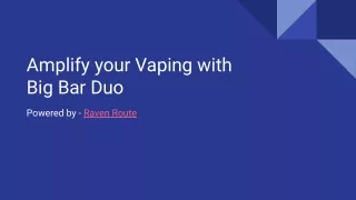 Amplify your Vaping with Big Bar Duo