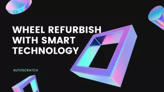 wheel refurbish with smart technology
