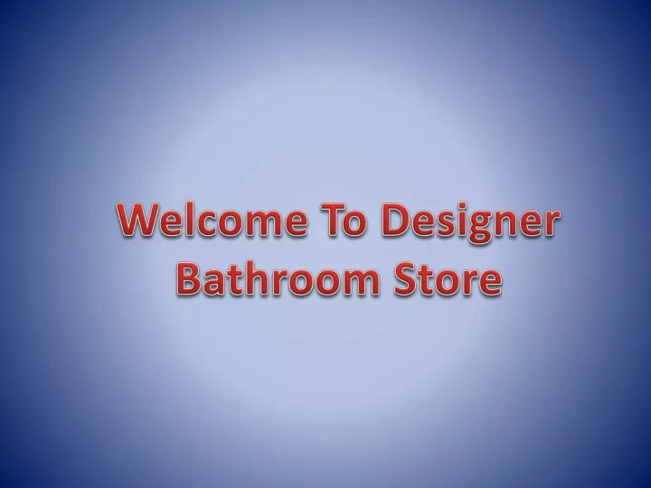 welcome to designer bathroom store