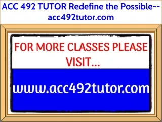 ACC 492 TUTOR Redefine the Possible--acc492tutor.com