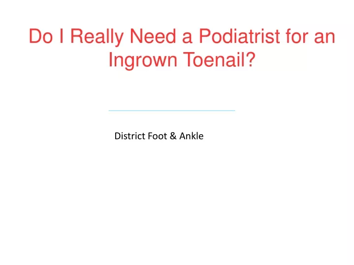 do i really need a podiatrist for an ingrown