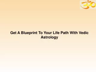 Get A Blueprint To Your Life Path With Vedic Astrology