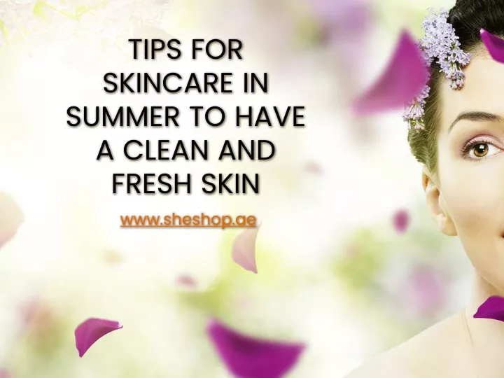 tips for skincare in summer to have a clean and fresh skin