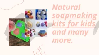 Natural soapmaking kits for kids and many more.