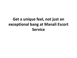 Get a unique feel, not just an exceptional bang at Manali Escort Service