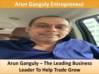 Arun Ganguly – The Leading Business Leader To Help Trade Grow