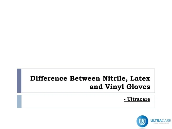 PPT Difference Between Nitrile, Latex and Vinyl Gloves Ultracare