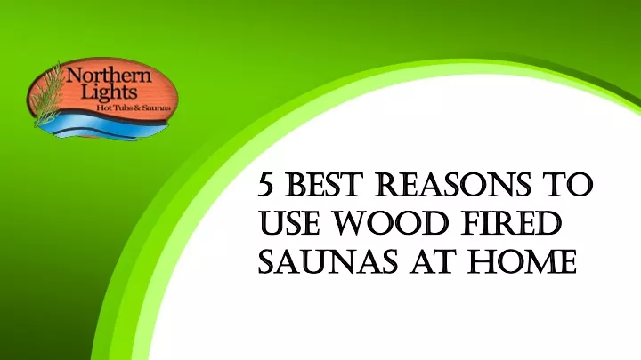 5 best reasons to use wood fired saunas at home