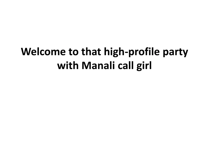 welcome to that high profile party with manali call girl