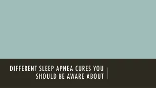 Different sleep apnea cures you should be aware about