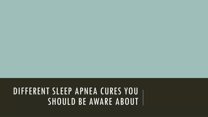 different sleep apnea cures you should be aware about