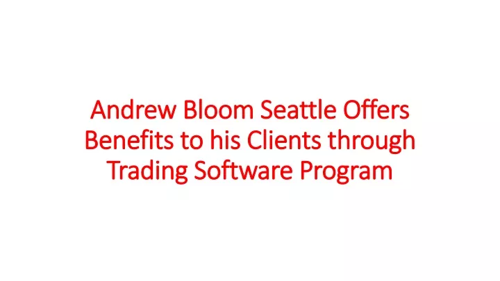 andrew bloom seattle offers benefits to his clients through trading software program