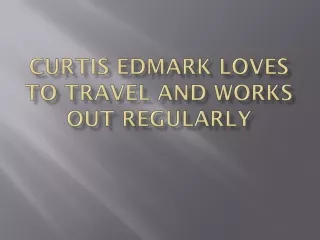 curtis edmark loves to travel and works out regularly