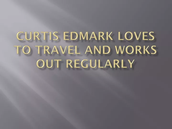 curtis edmark loves to travel and works out regularly