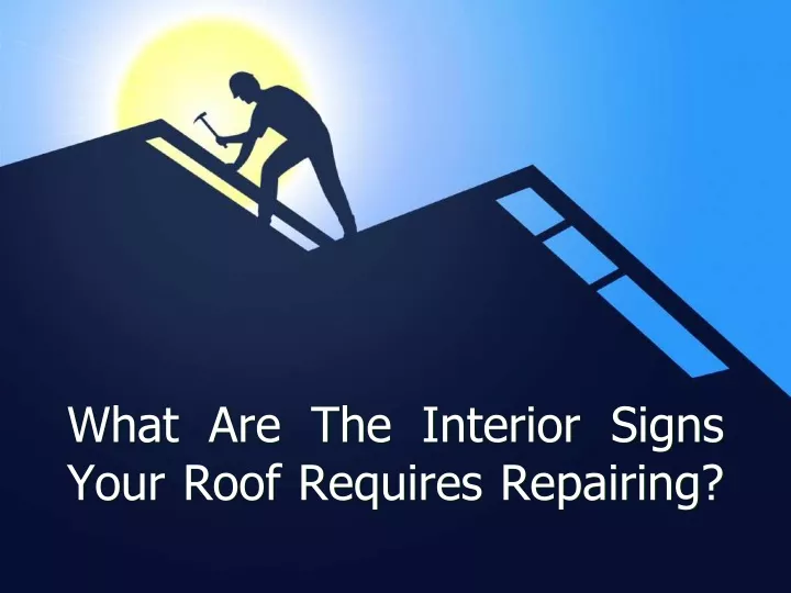 what are the interior signs your roof requires