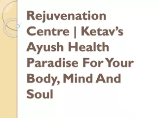 Rejuvenation Centre | Ketav’s Ayush  Health Paradise For Your Body And Mind