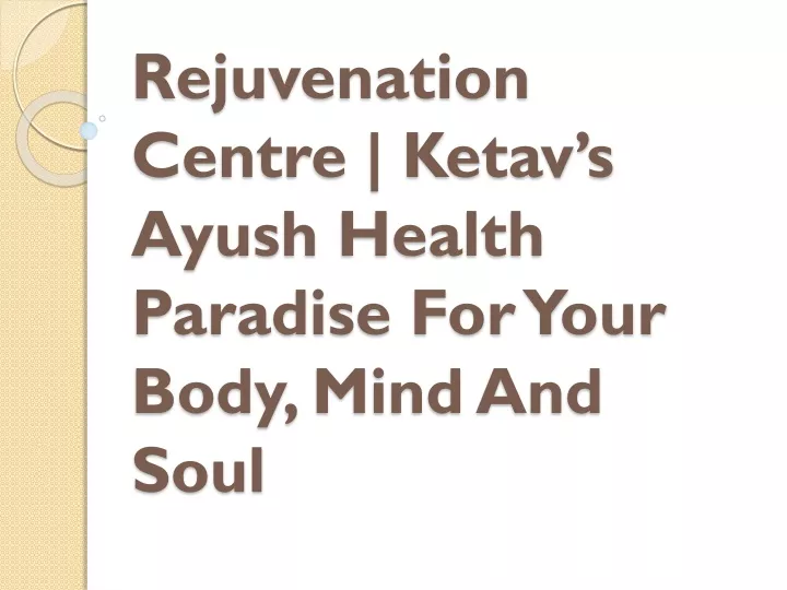 rejuvenation centre ketav s ayush health paradise for your body mind and soul