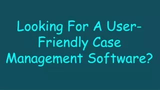 looking for a user friendly case management software