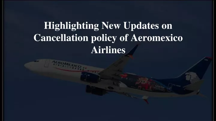 highlighting new updates on cancellation policy of aeromexico airlines