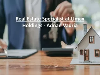 Real Estate Specialist at Umax Holdings - Adnan Vadria