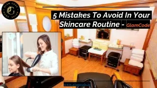 5 Mistakes To Avoid In Your Skincare Routine - GlamCode