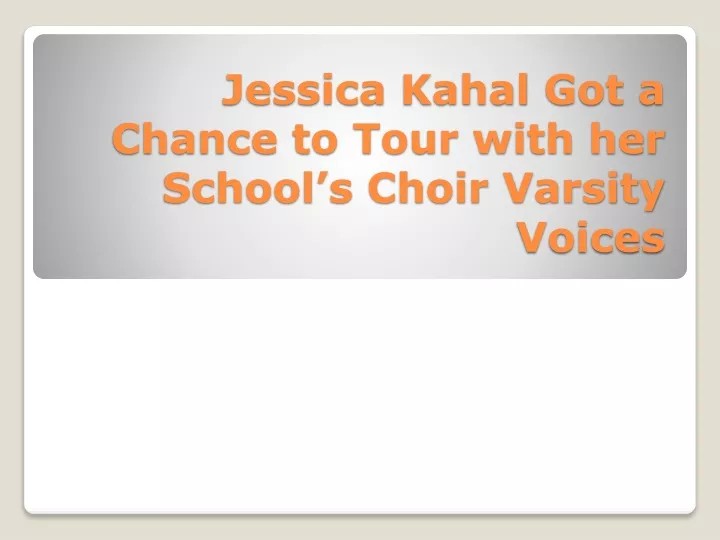 jessica kahal got a chance to tour with her school s choir varsity voices