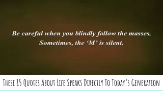 these 15 quotes about life speaks directly to today s generation