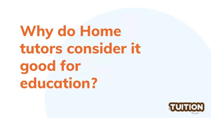 why do home tutors consider it good for education