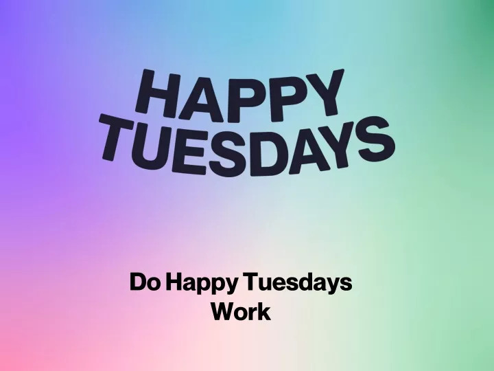 do happy tuesdays work