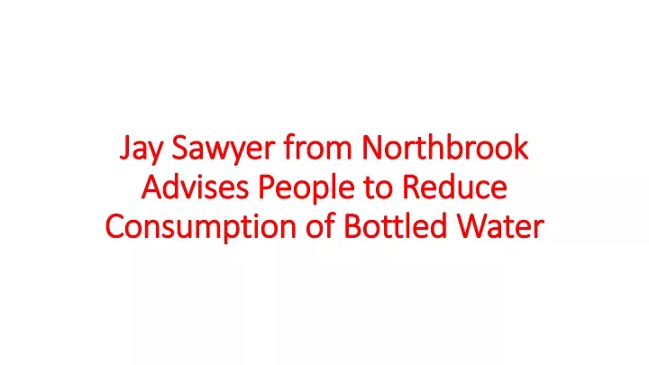 jay sawyer from northbrook advises people to reduce consumption of bottled water