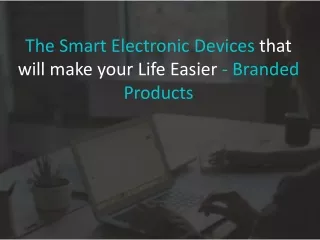 The Smart Electronic Devices that will make your Life Easier - Branded Products