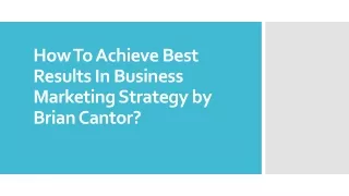 how to achieve best results in business marketing strategy by brian cantor
