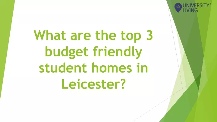 what are the top 3 budget friendly student homes in leicester